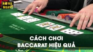 Chiến thuật chơi bài Baccarat hiệu quả bất bại mọi sảnh game